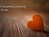 Love is not getting, but giving. 