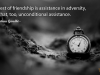 The test of friendship is assistance in adversity, and that, too, unconditional assistance.